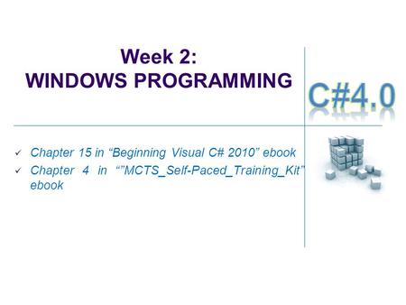 Week 2: WINDOWS PROGRAMMING Chapter 15 in “Beginning Visual C# 2010” ebook Chapter 4 in “”MCTS_Self-Paced_Training_Kit” ebook.