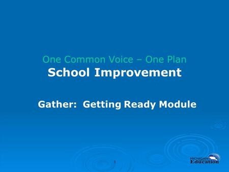 11 One Common Voice – One Plan School Improvement Gather: Getting Ready Module.