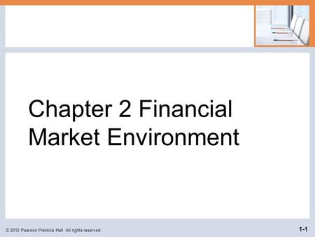 Chapter 2 Financial Market Environment © 2012 Pearson Prentice Hall. All rights reserved. 1-1.