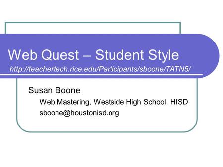 Web Quest – Student Style Susan Boone Web Mastering, Westside High School, HISD