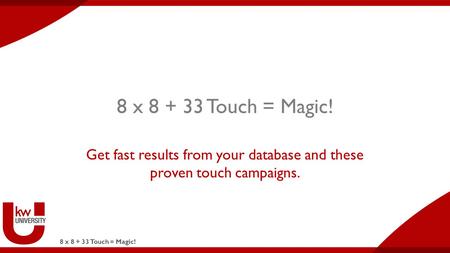 8 x 8 + 33 Touch = Magic! Get fast results from your database and these proven touch campaigns.