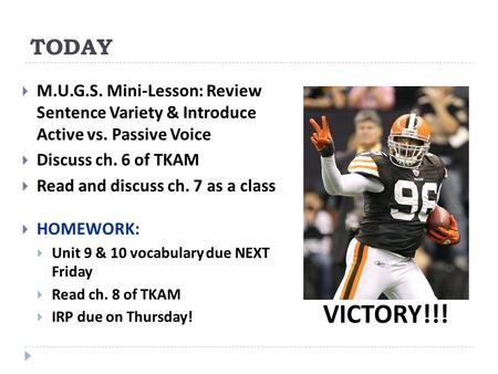 TODAY  M.U.G.S. Mini-Lesson: Review Sentence Variety & Introduce Active vs. Passive Voice  Discuss ch. 6 of TKAM  Read and discuss ch. 7 as a class.