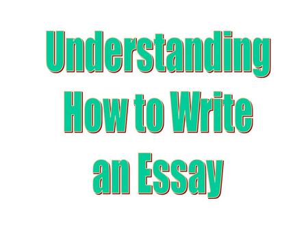 Understanding How to Write an Essay.