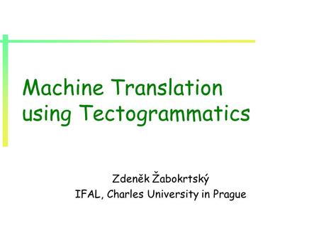 Machine Translation using Tectogrammatics Zdeněk Žabokrtský IFAL, Charles University in Prague.