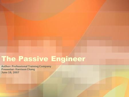 The Passive Engineer Author: Professional Training Company Presenter: Harrison Chang June 18, 2007.
