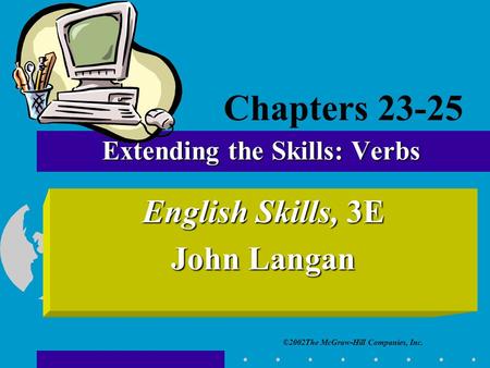 ©2002The McGraw-Hill Companies, Inc. English Skills, 3E John Langan Extending the Skills: Verbs Chapters 23-25.