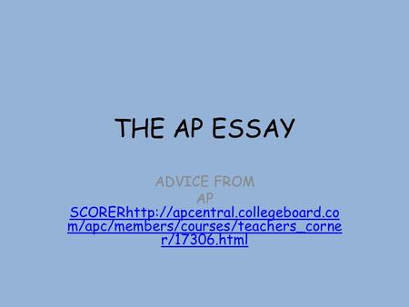 THE AP ESSAY ADVICE FROM AP SCORERhttp://apcentral.collegeboard.co m/apc/members/courses/teachers_corne r/17306.html SCORERhttp://apcentral.collegeboard.co.