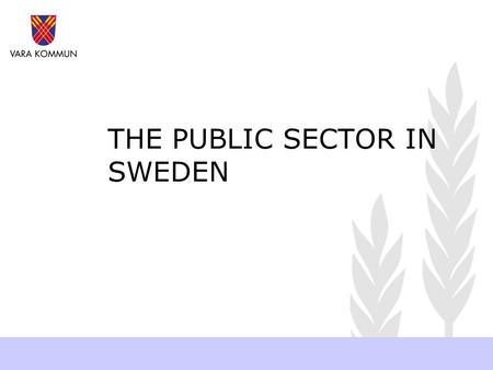 THE PUBLIC SECTOR IN SWEDEN. The head of State Has no political power Purely constitutional King Carl XVI Gustaf Sweden and Swedish democracy.