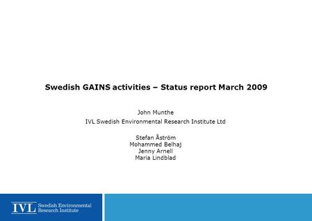 Swedish GAINS activities – Status report March 2009 John Munthe IVL Swedish Environmental Research Institute Ltd Stefan Åström Mohammed Belhaj Jenny Arnell.