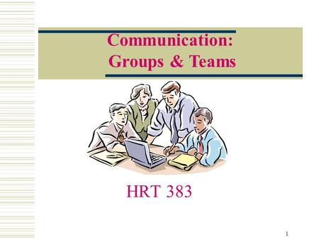 1 HRT 383 Communication: Groups & Teams. 2 Thank You to… Noel Cullen, author of Life Beyond the Line Gary Yukl, author of Leadership in Organizations.