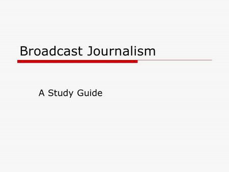 Broadcast Journalism A Study Guide.