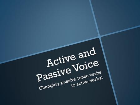 Active and Passive Voice Changing passive tense verbs to active verbs!