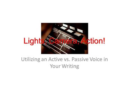 Utilizing an Active vs. Passive Voice in Your Writing Lights, Camera, Action!