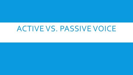 ACTIVE VS. PASSIVE VOICE. PASSIVE VOICE  The subject is receiving the action of the verb.  Example: The dog was attacked by the cat.