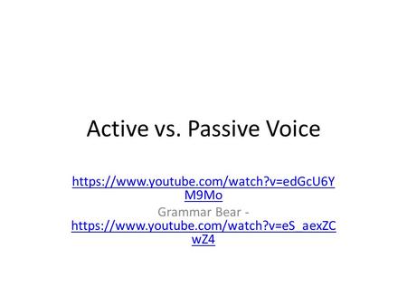 Active vs. Passive Voice https://www.youtube.com/watch?v=edGcU6Y M9Mo Grammar Bear - https://www.youtube.com/watch?v=eS_aexZC wZ4 https://www.youtube.com/watch?v=eS_aexZC.