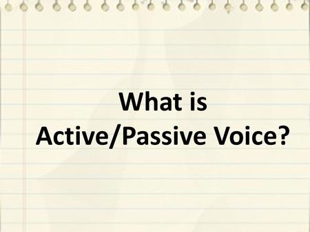 What is Active/Passive Voice?. Active voice is the voice used to indicate that the subject of the sentence is performing the action or causing the action.