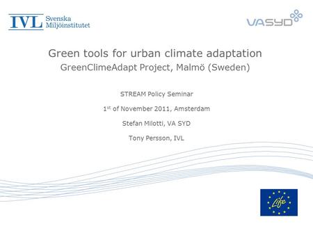 Green tools for urban climate adaptation GreenClimeAdapt Project, Malmö (Sweden) STREAM Policy Seminar 1 st of November 2011, Amsterdam Stefan Milotti,