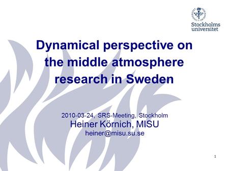 Dynamical perspective on the middle atmosphere research in Sweden 2010-03-24, SRS-Meeting, Stockholm Heiner Körnich, MISU 1.