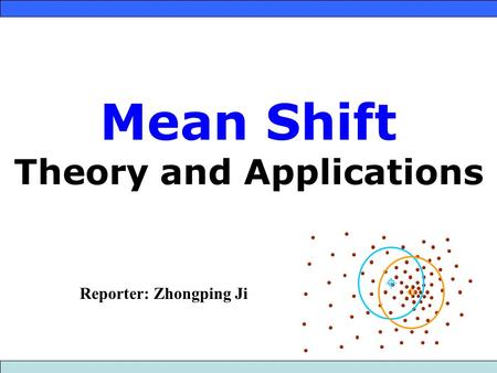 Mean Shift Theory and Applications Reporter: Zhongping Ji.
