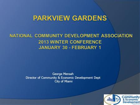 1 George Mensah Director of Community & Economic Development Dept City of Miami.