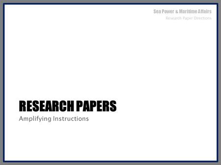 RESEARCH PAPERS Amplifying Instructions Sea Power & Maritime Affairs Research Paper Directions.