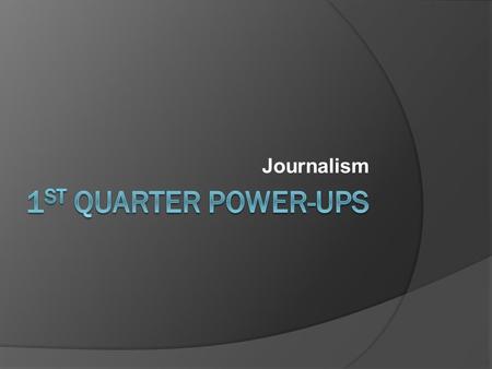 Journalism. Power-Up Day 1 – 9/4 Answer the following question in complete sentences.  What is your favorite source for viewing/reading the news and.