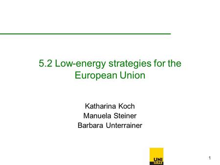 1 5.2 Low-energy strategies for the European Union Katharina Koch Manuela Steiner Barbara Unterrainer.