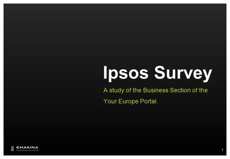 Ipsos Survey A study of the Business Section of the Your Europe Portal. 1.