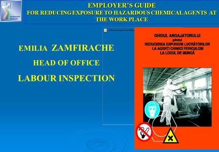 1 EMILIA ZAMFIRACHE HEAD OF OFFICE LABOUR INSPECTION EMPLOYER’S GUIDE FOR REDUCING EXPOSURE TO HAZARDOUS CHEMICAL AGENTS AT THE WORK PLACE.