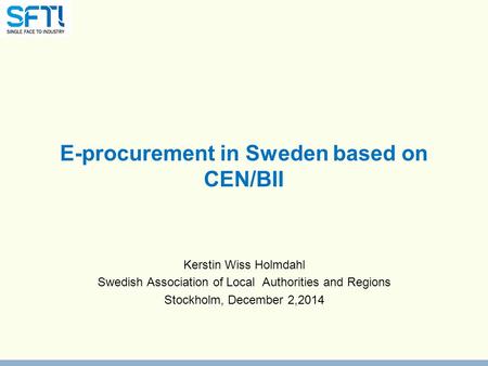 E-procurement in Sweden based on CEN/BII Kerstin Wiss Holmdahl Swedish Association of Local Authorities and Regions Stockholm, December 2,2014.