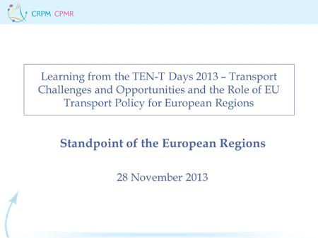 Learning from the TEN-T Days 2013 – Transport Challenges and Opportunities and the Role of EU Transport Policy for European Regions Standpoint of the European.