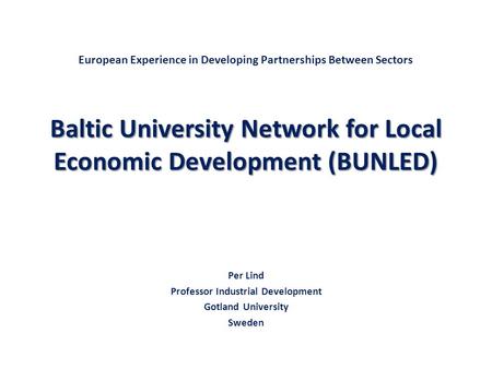 Baltic University Network for Local Economic Development (BUNLED) European Experience in Developing Partnerships Between Sectors Baltic University Network.