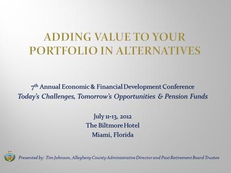 7 th Annual Economic & Financial Development Conference Today’s Challenges, Tomorrow’s Opportunities & Pension Funds July 11-13, 2012 The Biltmore Hotel.