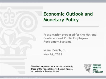Proprietary and Confidential. Not for disclosure outside Federal Reserve. Economic Outlook and Monetary Policy Presentation prepared for the National Conference.