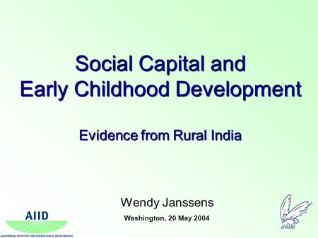 Social Capital and Early Childhood Development Evidence from Rural India Wendy Janssens Washington, 20 May 2004.