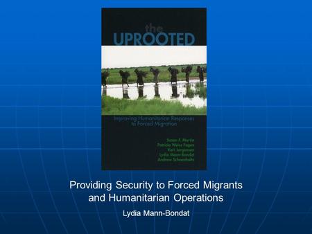 Providing Security to Forced Migrants and Humanitarian Operations Lydia Mann-Bondat.