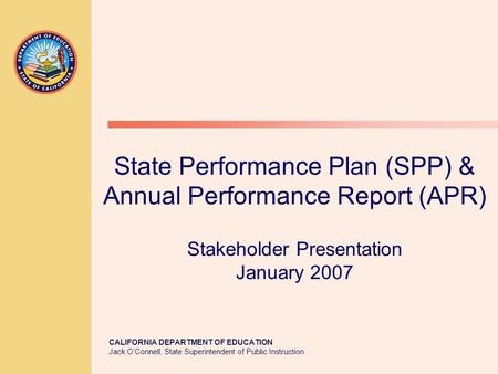 CALIFORNIA DEPARTMENT OF EDUCATION Jack O’Connell, State Superintendent of Public Instruction State Performance Plan (SPP) & Annual Performance Report.