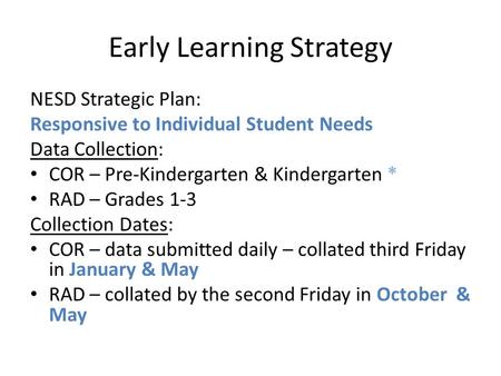 Early Learning Strategy NESD Strategic Plan: Responsive to Individual Student Needs Data Collection: COR – Pre-Kindergarten & Kindergarten * RAD – Grades.