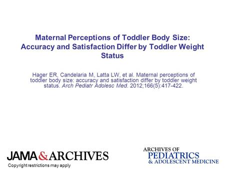 Maternal Perceptions of Toddler Body Size: Accuracy and Satisfaction Differ by Toddler Weight Status Hager ER, Candelaria M, Latta LW, et al. Maternal.