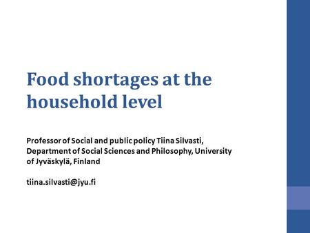 Food shortages at the household level Professor of Social and public policy Tiina Silvasti, Department of Social Sciences and Philosophy, University of.
