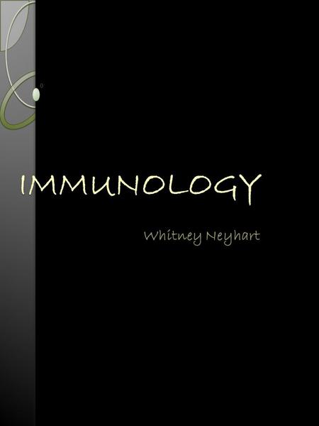 IMMUNOLOGY Whitney Neyhart. IMMUNOLOGY The study of how the body resists disease with its immune system.