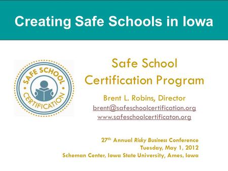 Creating Safe Schools in Iowa Safe School Certification Program Brent L. Robins, Director
