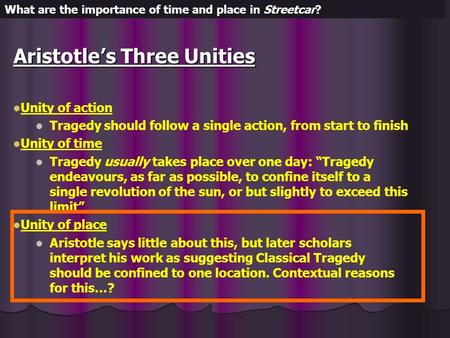 Aristotle’s Three Unities Unity of action Tragedy should follow a single action, from start to finish Unity of time Tragedy usually takes place over one.
