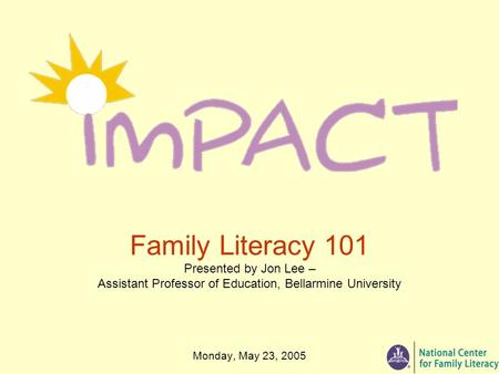 Monday, May 23, 2005 Family Literacy 101 Presented by Jon Lee – Assistant Professor of Education, Bellarmine University.
