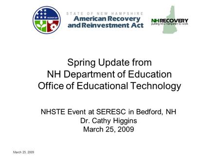 March 25, 2009 NHSTE Event at SERESC in Bedford, NH Dr. Cathy Higgins March 25, 2009 Spring Update from NH Department of Education Office of Educational.