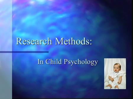 Research Methods: In Child Psychology. Research plan: 1. Theory 2. Hypothesis 3. Method –to test hypothesis. 4. Conduct study (gather data) 5. Conclusions.
