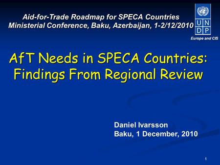 1 Aid-for-Trade Roadmap for SPECA Countries Ministerial Conference, Baku, Azerbaijan, 1-2/12/2010 AfT Needs in SPECA Countries: Findings From Regional.