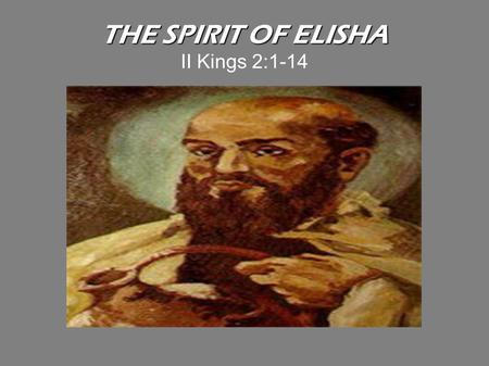 THE SPIRIT OF ELISHA II Kings 2:1-14