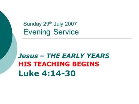 Sunday 29 th July 2007 Evening Service Jesus – THE EARLY YEARS HIS TEACHING BEGINS Luke 4:14-30.