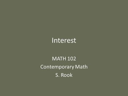 Interest MATH 102 Contemporary Math S. Rook. Overview Section 9.2 in the textbook: – Simple interest – Compound interest.